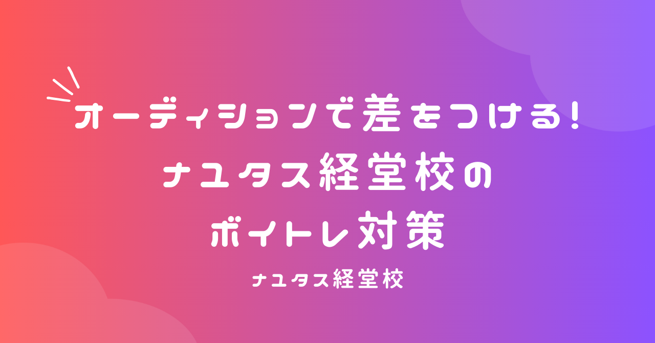 【ナユタス経堂校】オーディションで差をつける！ナユタス経堂校のボイトレ対策