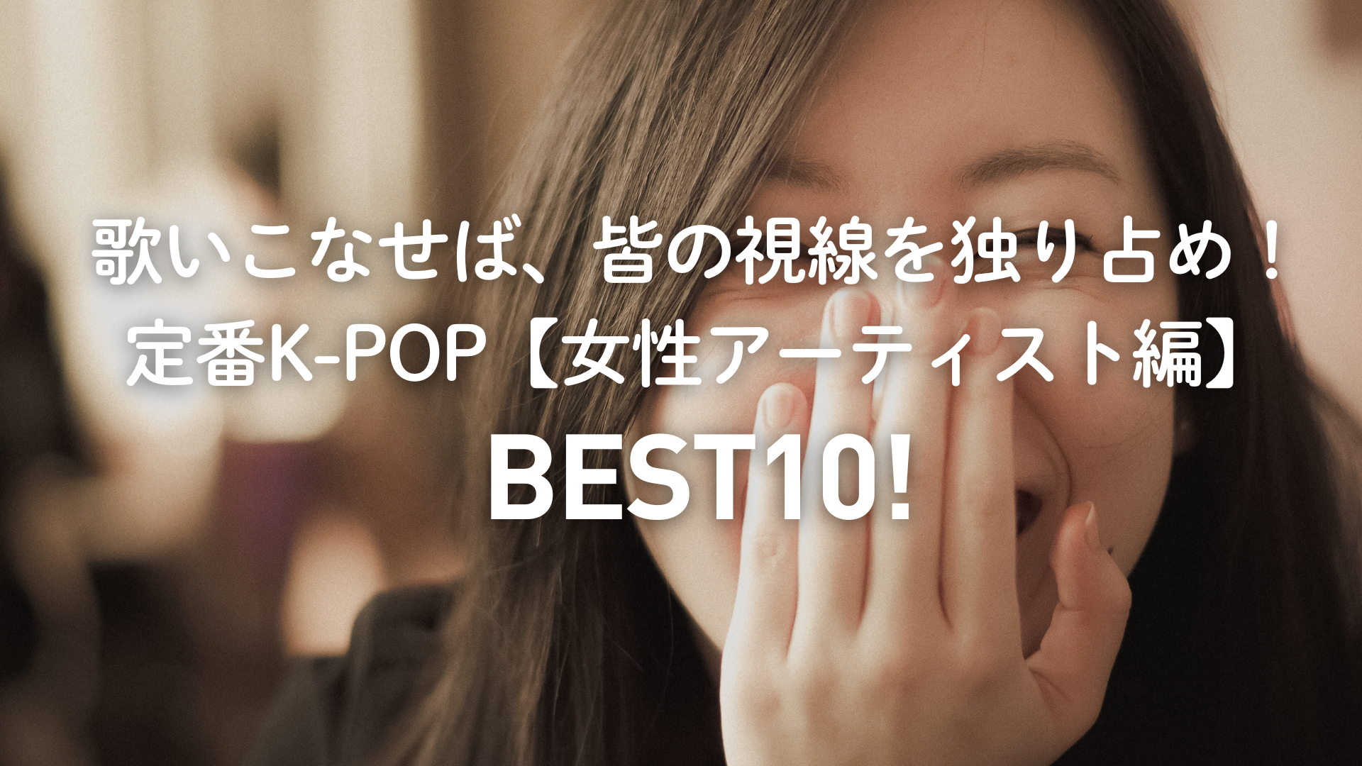 「歌いこなせば皆の視線を独り占め！定番K-POP女性グループ編　ベスト10」 byナユタス中目黒