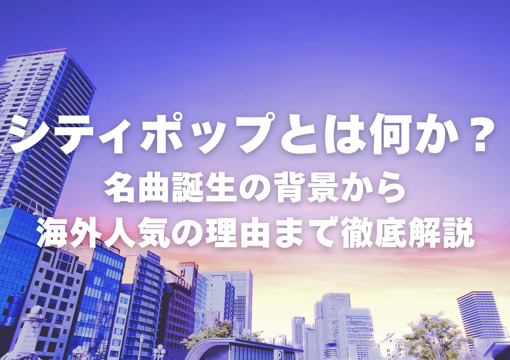 シティポップとは何か？名曲誕生の背景から海外人気の理由まで徹底解説