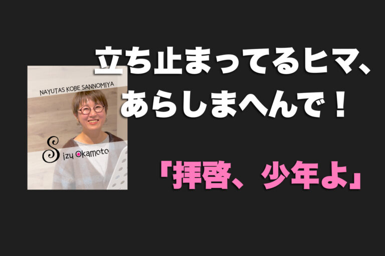 立ち止まってるヒマ、あらしまへんで！｜「拝啓、少年よ」｜NAYUTAS神戸三ノ宮校