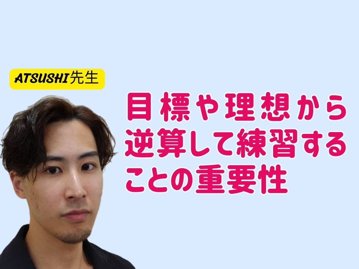 【ATSUSHI先生】目標や理想から逆算して練習することの重要性 ｜NAYUTAS武蔵小杉校