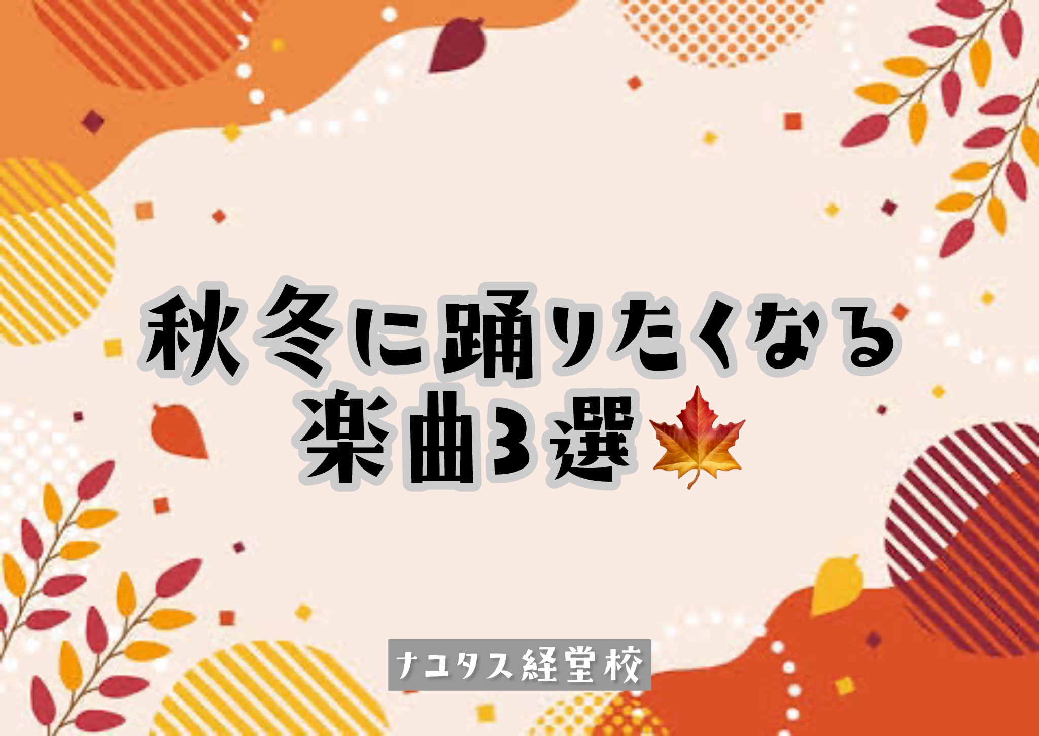 【ナユタス経堂校】秋冬に踊りたくなる楽曲3選🍁