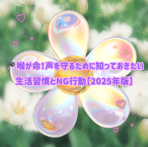 🎤喉が命！声を守るために知っておきたい生活習慣とNG行動【2025年版】