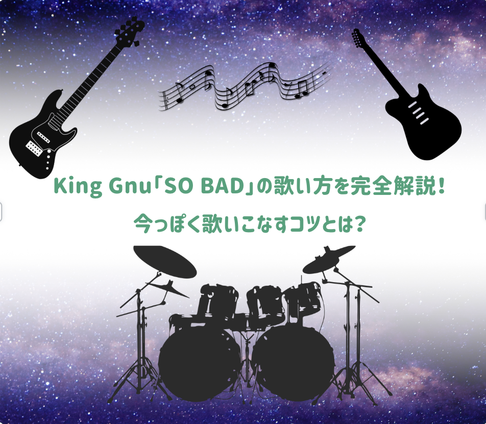 King Gnu「SO BAD」の歌い方を完全解説！今っぽく歌いこなすコツとは？