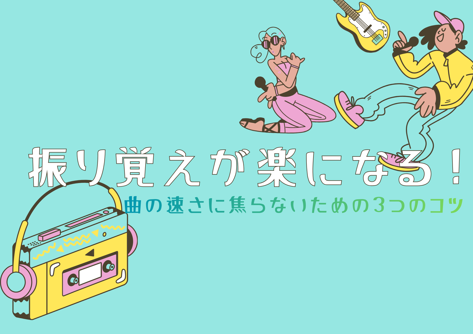 振り覚えが楽になる！曲の速さに焦らないための3つのコツ