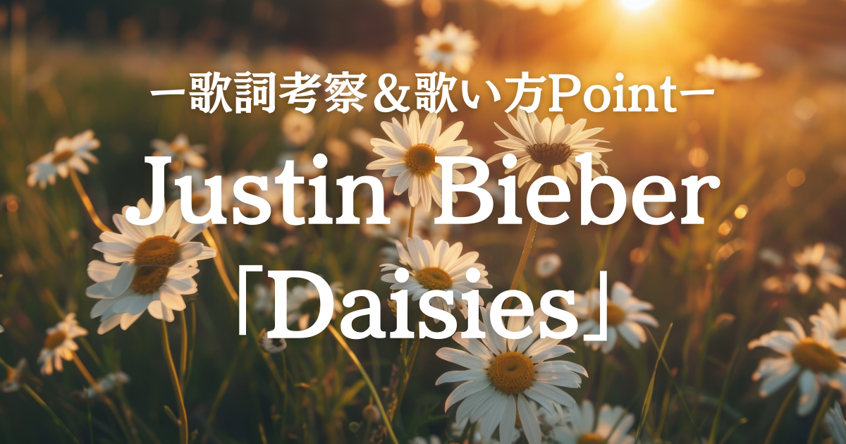 【歌詞考察】Justin Bieber「Daisies」―ラジオで話題の歌ってみたい洋楽