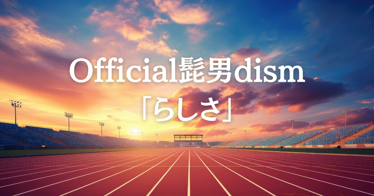 【歌詞考察】Official髭男dism「らしさ」―アニメ『ひゃくえむ。』主題歌に込められた想いを感情豊かに歌う方法｜ボイストレーニングで磨く表現力