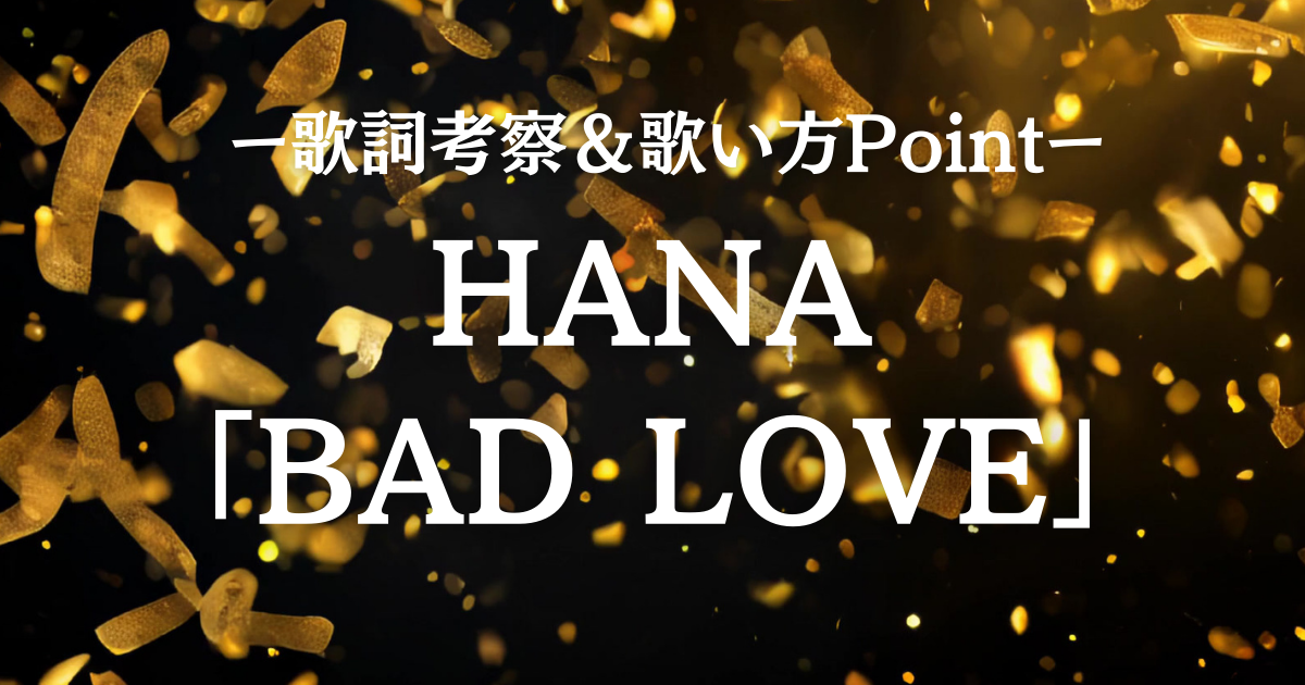 【HANA「BAD LOVE」歌詞考察】痛みと成長を描く失恋ソングを歌いこなすポイント🎤
