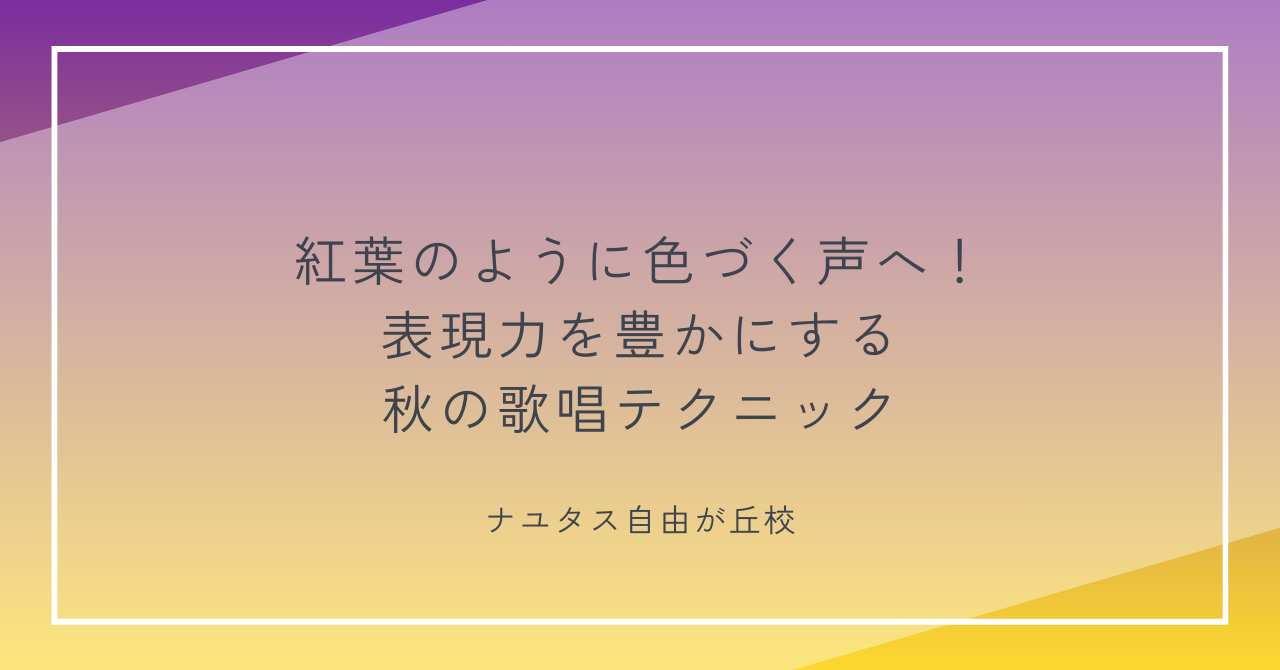 【ナユタス自由が丘校】紅葉のように色づく声へ！表現力を豊かにする秋の歌唱テクニック