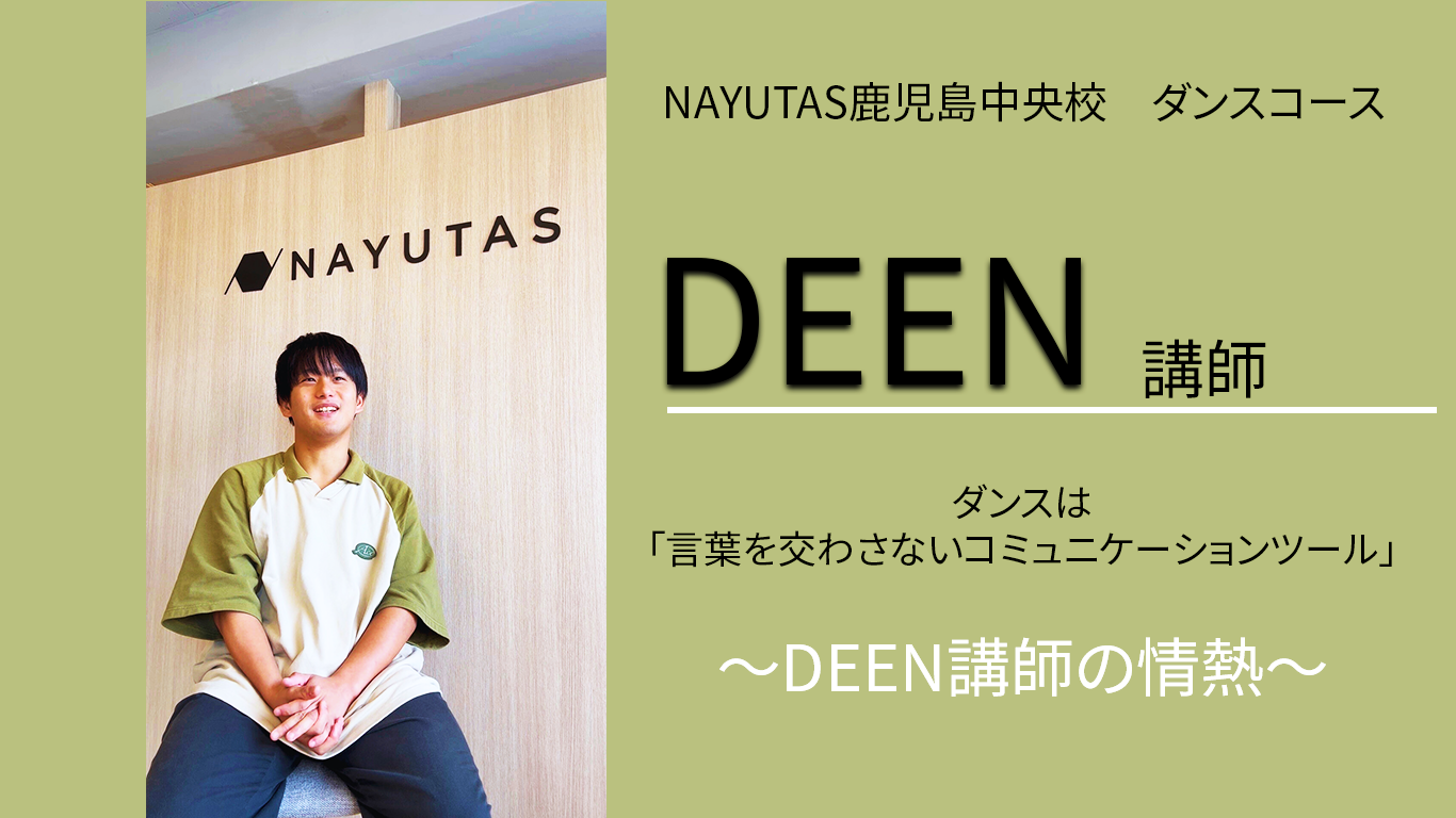 【NAYUTAS鹿児島中央校】ダンスは「言葉を交わさないコミュニケーションツール」～DEEN講師の情熱～