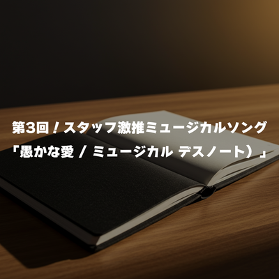 第3回！スタッフ激推ミュージカルソング「愚かな愛 / ミュージカル デスノート」