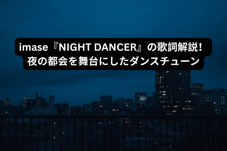 imase『NIGHT DANCER』の歌詞解説！夜の都会を舞台にしたダンスチューン  [所沢のボイトレ教室]ナユタス所沢校