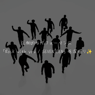 圧倒的なパフォーマンス「Rock With You / SEVENTEEN」を深堀り✨️