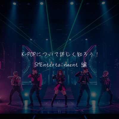 K-POPについて詳しく知ろう！SMEntertainment 編