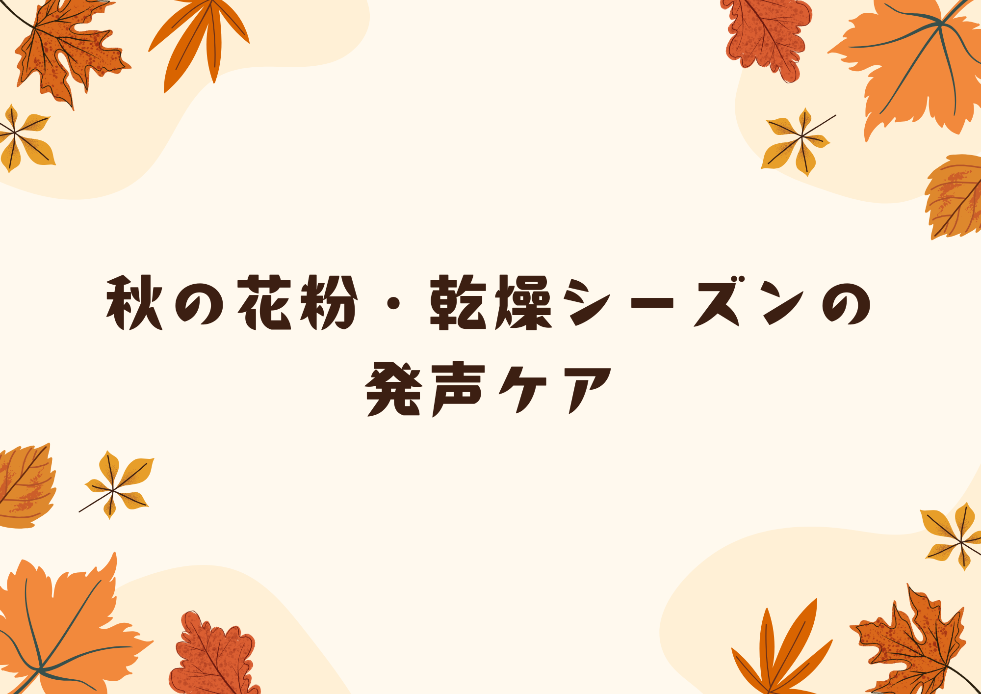 秋の花粉・乾燥シーズンの発声ケア