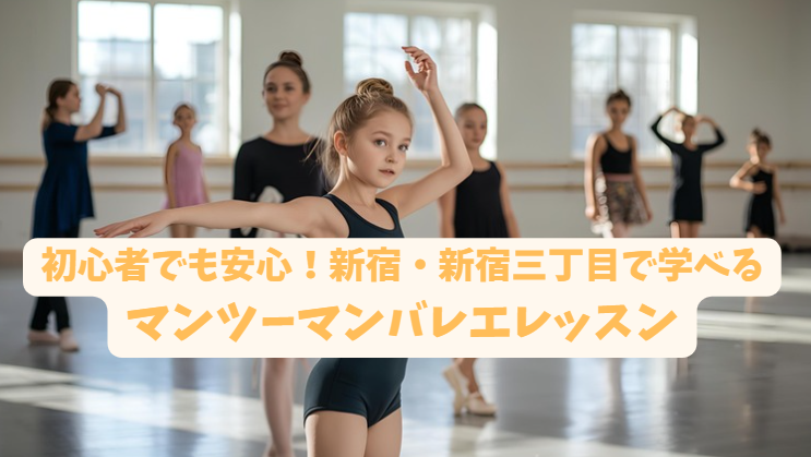 初心者でも安心!新宿・新宿三丁目で学べるマンツーマンバレエレッスン