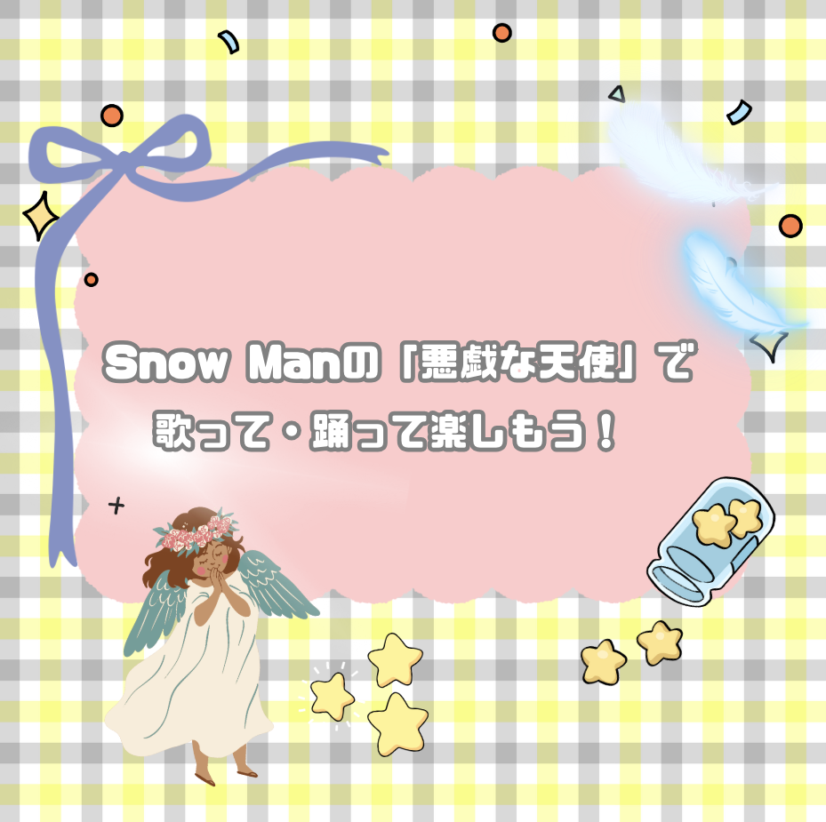 🎤 Snow Manの「悪戯な天使」で歌って・踊って楽しもう！