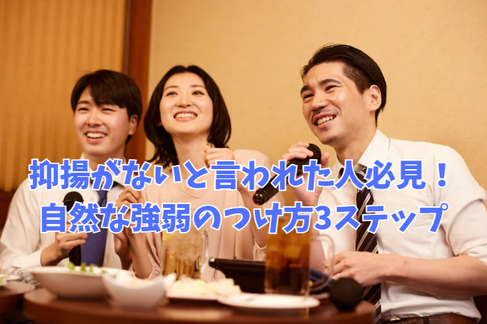 抑揚がないと言われた人必見!自然な強弱のつけ方3ステップ