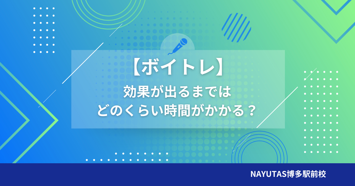【ボイトレ】効果が出るまではどのくらい時間がかかる?