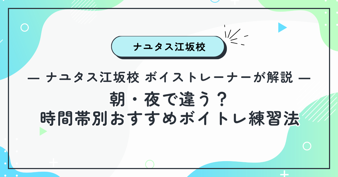 【ナユタス江坂校】朝・夜で違う？時間帯別おすすめボイトレ練習法