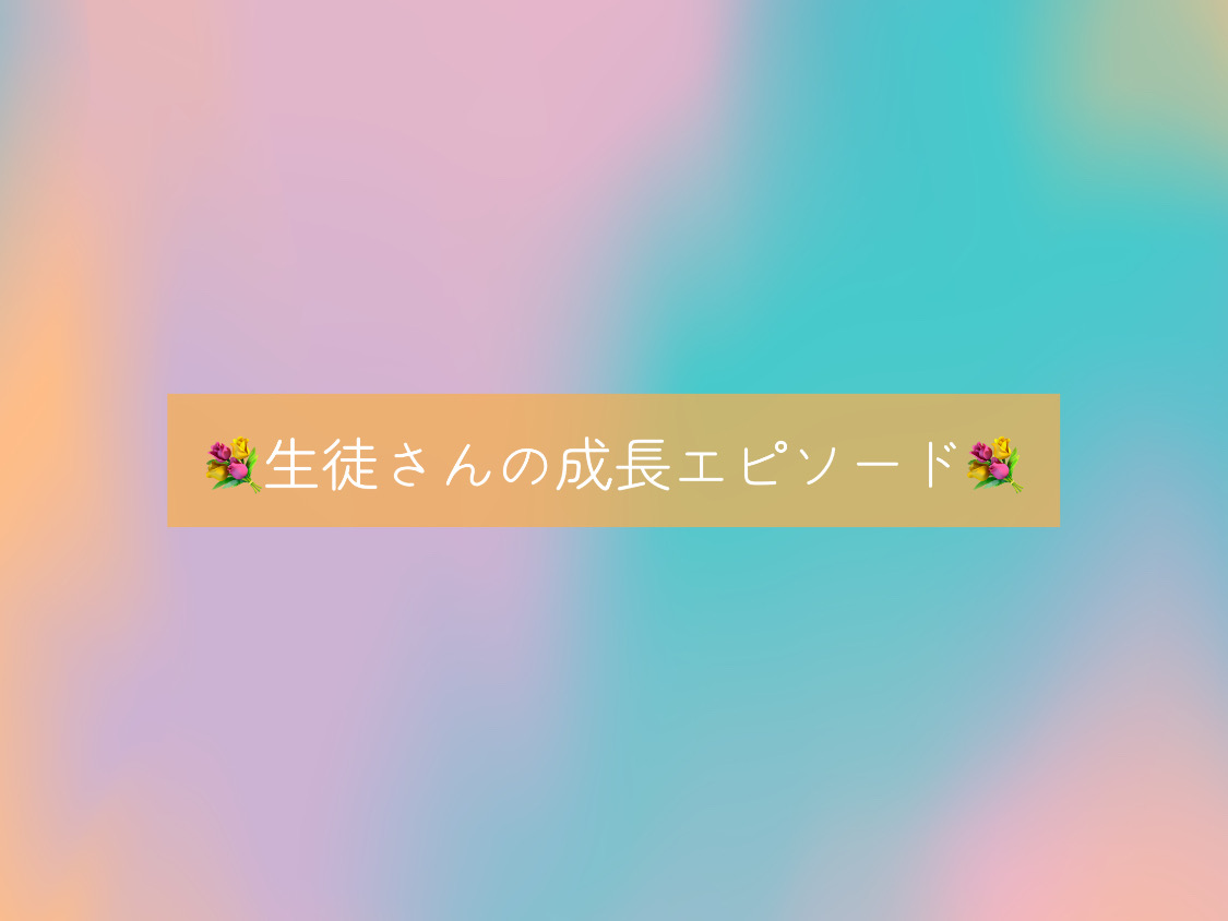 [ナユタス自由が丘]💐生徒さんの成長エピソード💐