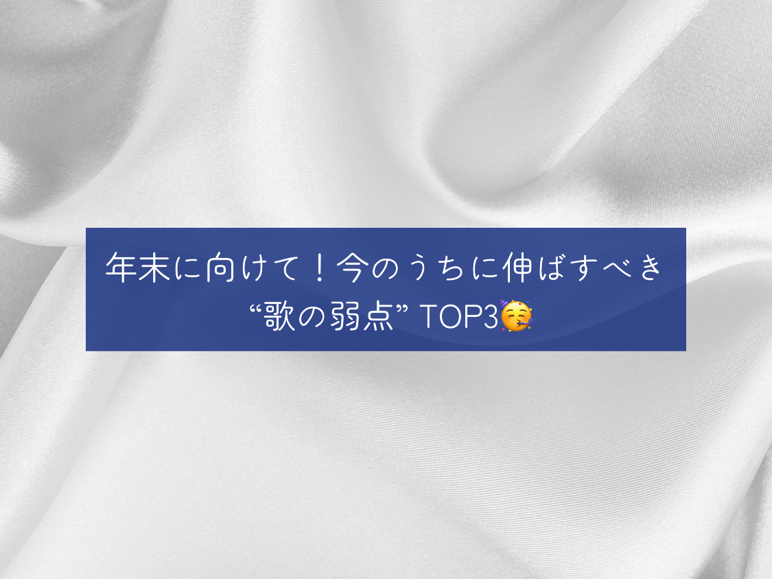 年末に向けて！今のうちに伸ばすべき “歌の弱点” TOP3🥳