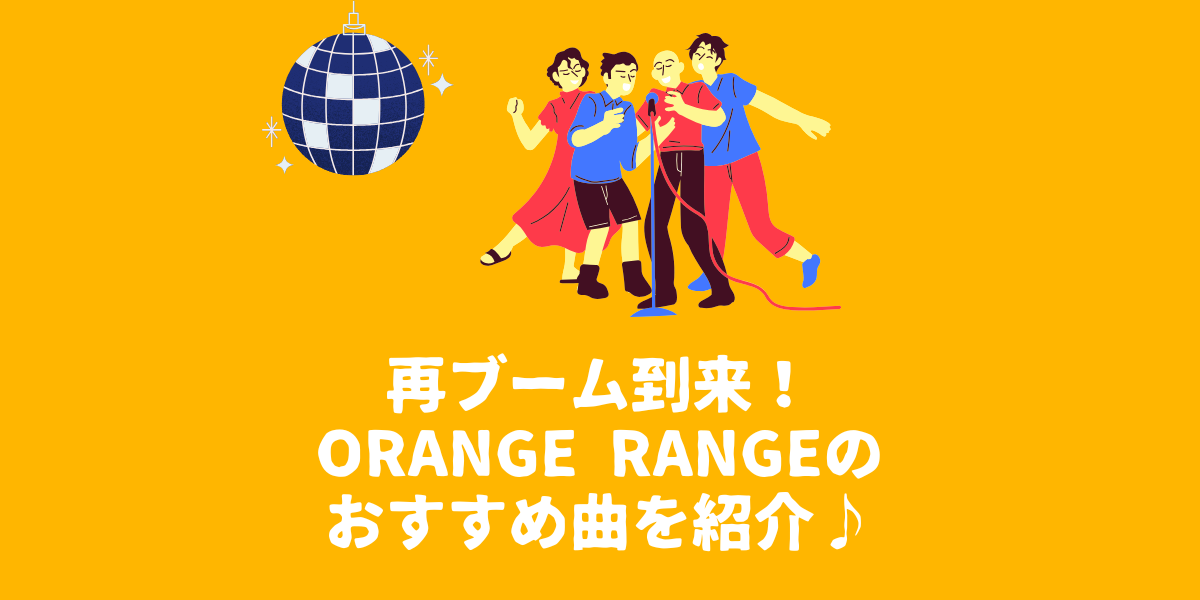 再ブーム到来！ORANGE RANGEのおすすめ曲やアルバムを紹介♪歌い方講座も【仙台ボイトレ】NAYUTAS（ナユタス）仙台駅前校