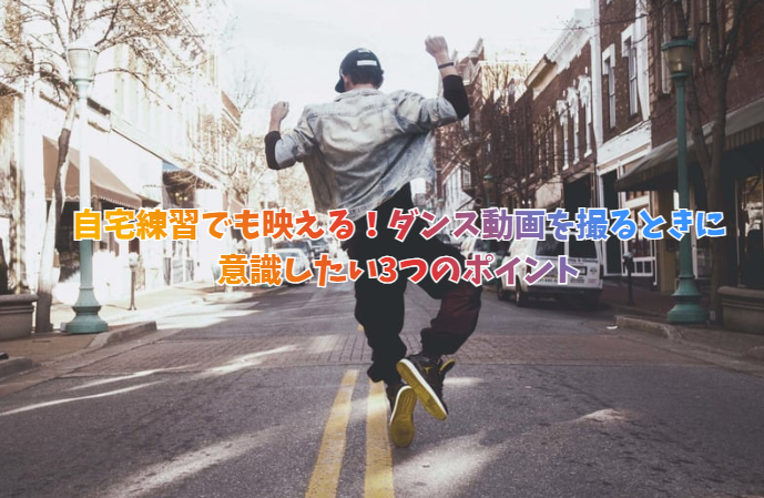 自宅練習でも映える！ダンス動画を撮るときに意識したい3つのポイント