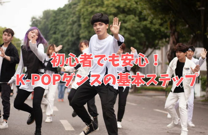 初心者でも安心！K-POPダンスの基本ステップをマスターしよう