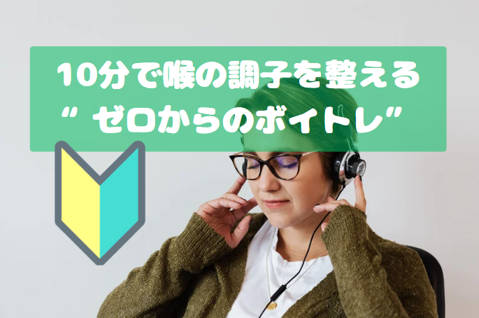 10分で喉の調子を整える“ゼロからのボイトレ”ガイド