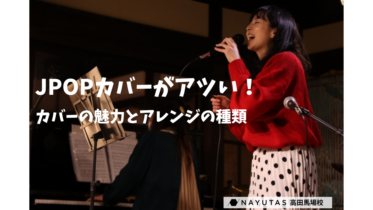 JPOPカバーの魅力に迫る！ いろんなテクやアレンジが使えるJPOPカバー✨/NAYUTAS高田馬場校
