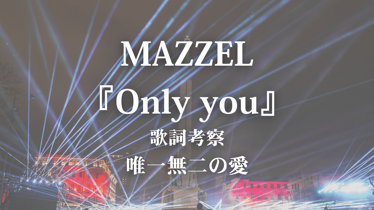 【歌詞解説】MAZZEL「Only you」｜独占欲と優しさが交差する“唯一無二の愛”を考察