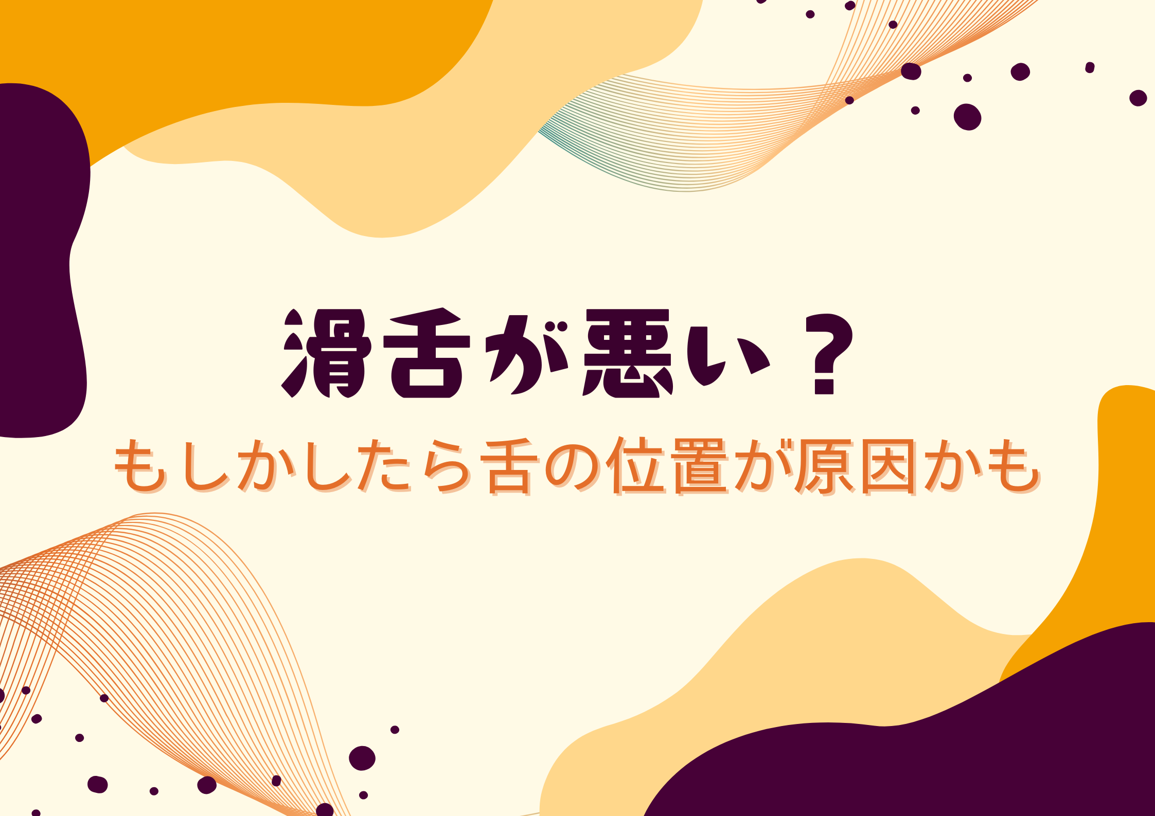 滑舌が悪い？もしかしたら舌の位置が原因かも