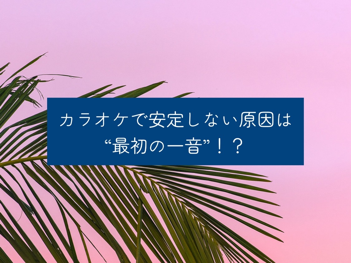 [ナユタス自由が丘校]カラオケで安定しない原因は“最初の一音”かも！？