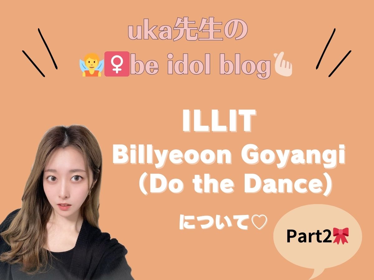 【uka先生のbe idol blog♡】ILLITの"Billyeoon Goyangi（Do the Dance)"について②｜NAYUTAS上野校