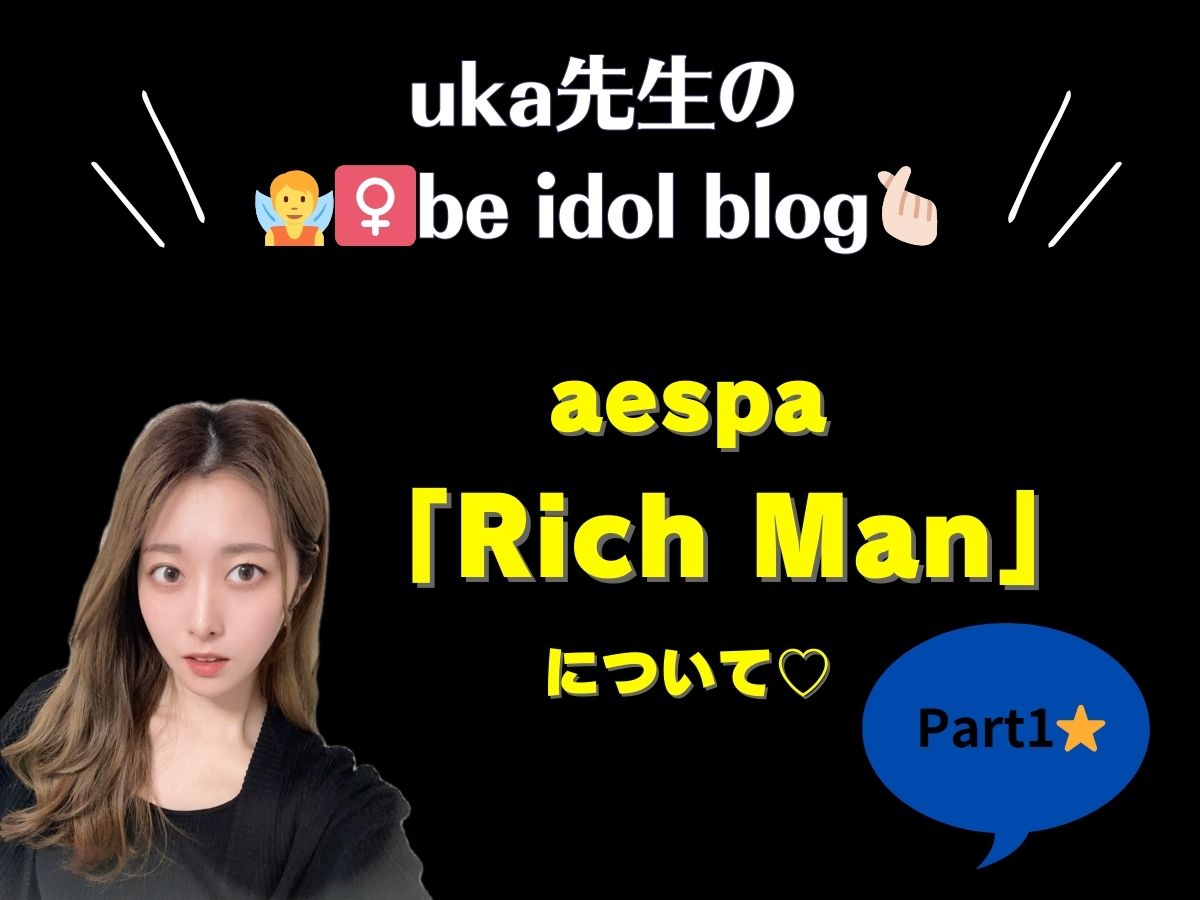 【uka先生のbe idol blog】～ aespaの“Rich Man” について①～｜NAYUTAS上野校
