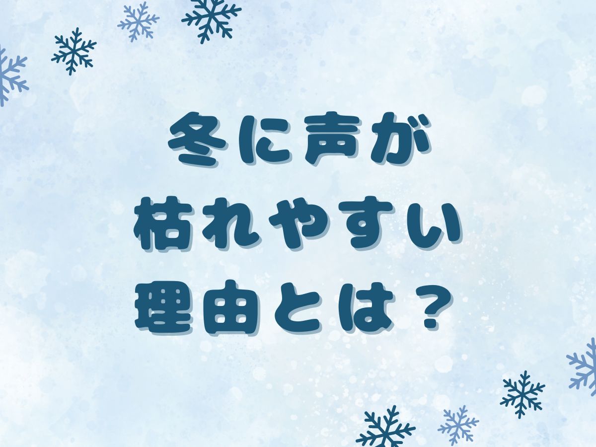 冬に声が枯れやすい理由とは？今日からできる乾燥対策⛄｜NAYUTAS恵比寿校