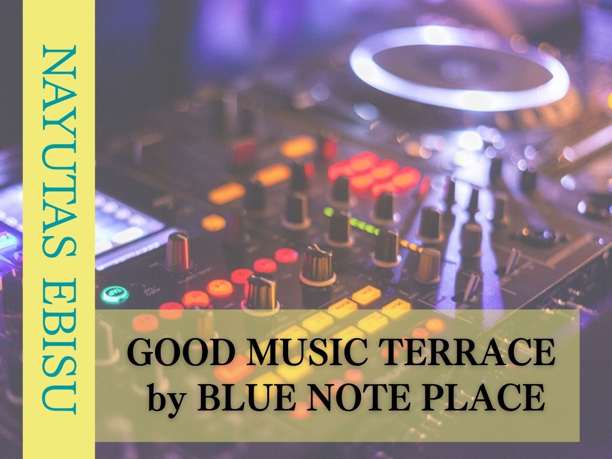 【恵比寿周辺イベント】GOOD MUSIC TERRACE by BLUE NOTE PLACE（12/19～開催） ｜NAYUTAS恵比寿校