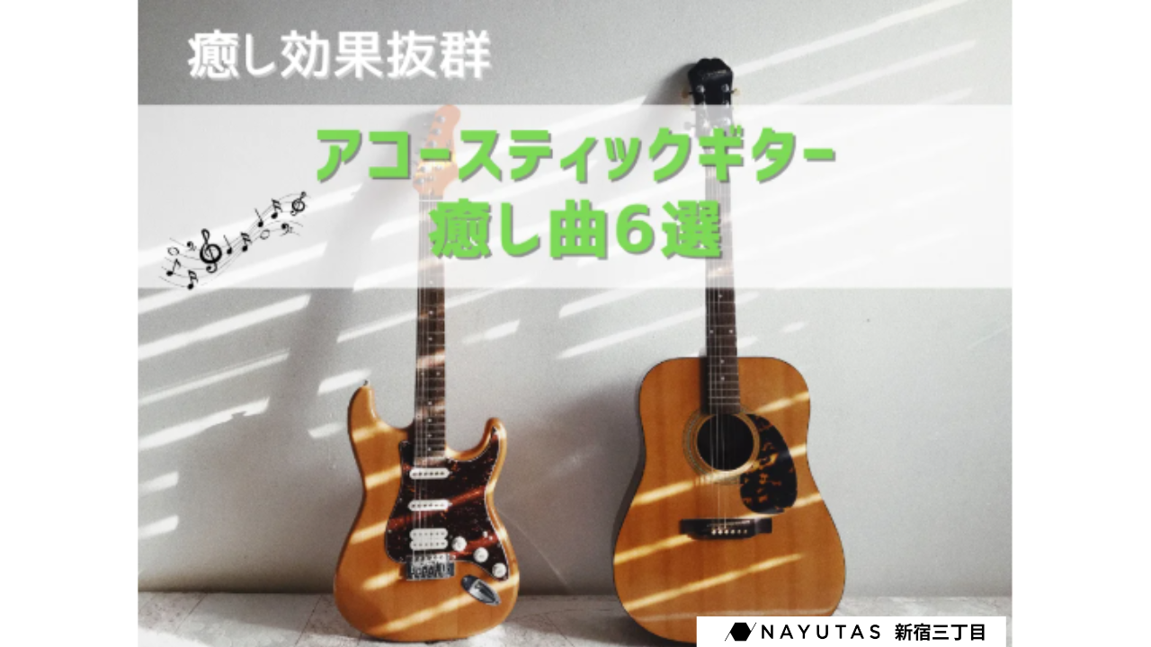 ボイストレーニングコース 🌿 リラックスしたいときにおすすめ！アコースティックギターの癒し曲6選（邦楽＆洋楽）/NAYUTAS高新宿三丁目校