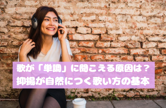 歌が「単調」に聞こえる原因は？抑揚が自然につく歌い方の基本