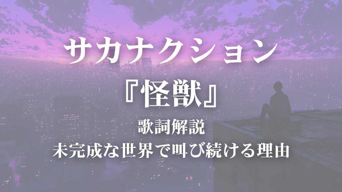 【歌詞解説】サカナクション「怪獣」歌詞考察｜夜に叫ぶ“知りたい衝動”と未完成な世界の意味