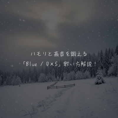 ハモリと高音を鍛える「Blue / D×S」歌い方解説！