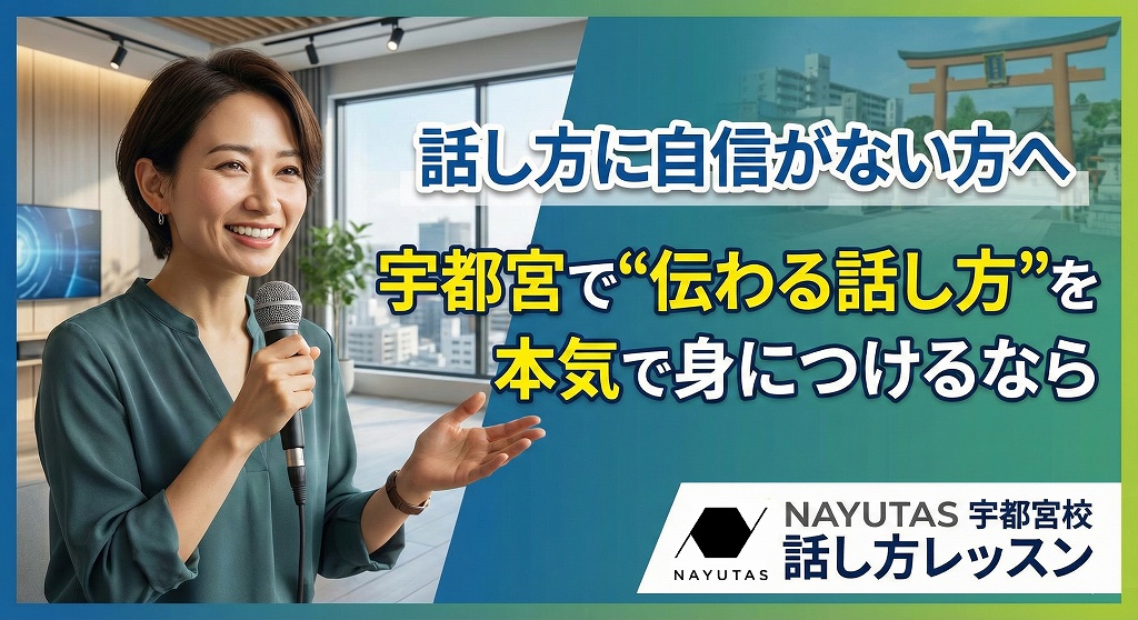 話し方に自信がない方へ 宇都宮で“伝わる話し方”を本気で身につけるなら ― NAYUTAS宇都宮校の話し方レッスン ―