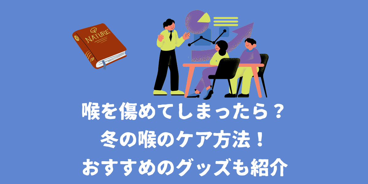 もし喉を傷めてしまったら？冬の喉のケア方法！おすすめのグッズも紹介【仙台ボイトレ】NAYUTAS（ナユタス）仙台駅前校