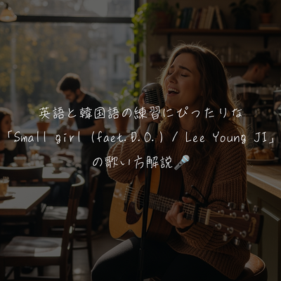 英語と韓国語の練習にぴったりな 「Small girl（faet.D.O.）/ Lee Young JI」 の歌い方解説🎤