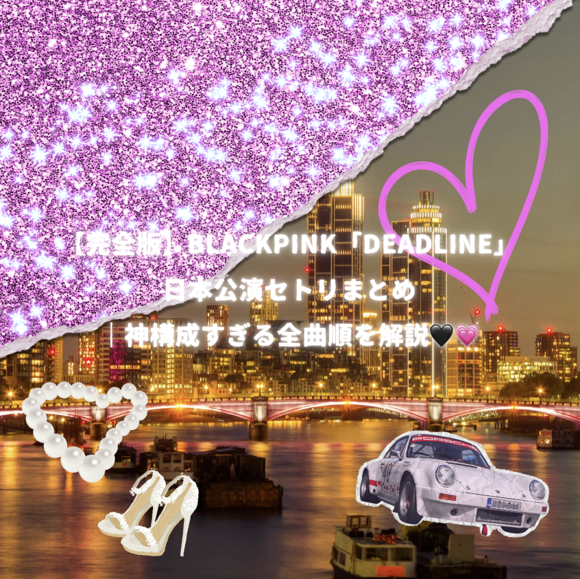 【完全版】BLACKPINK「DEADLINE」日本公演セトリまとめ｜神構成すぎる全曲順を解説🖤💗