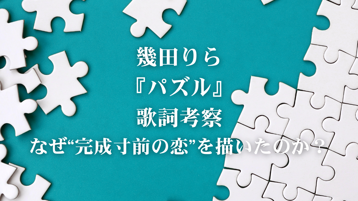 幾田りら「パズル」歌詞解説｜なぜ人は“最後のピース”をはめたくなるのか？