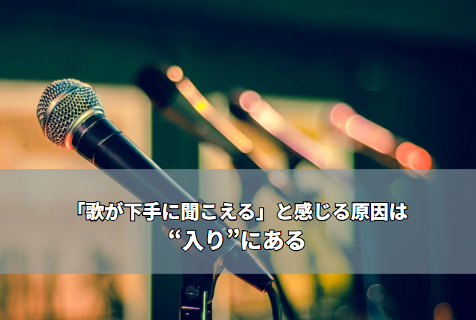 「歌が下手に聞こえる」と感じる原因は“入り”にある