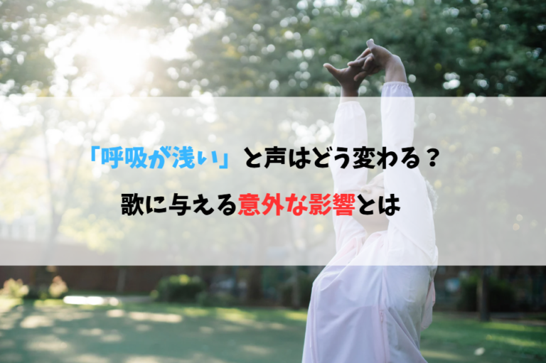 「呼吸が浅い」と声はどう変わる？歌に与える意外な影響とは