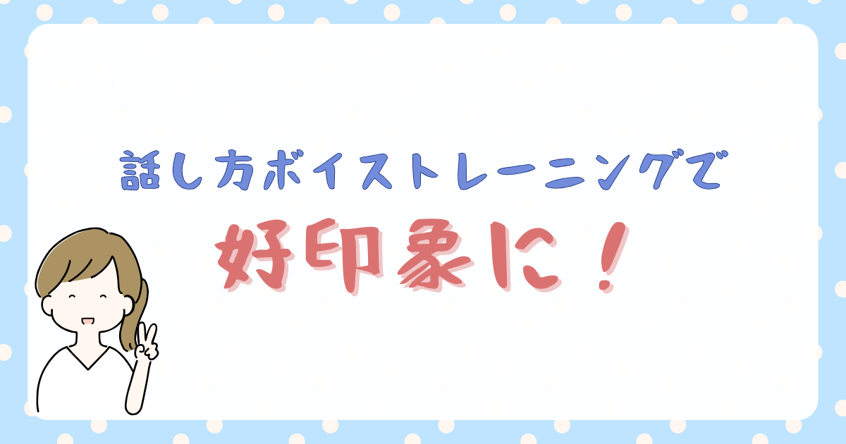 話し方ボイストレーニングで好印象に！